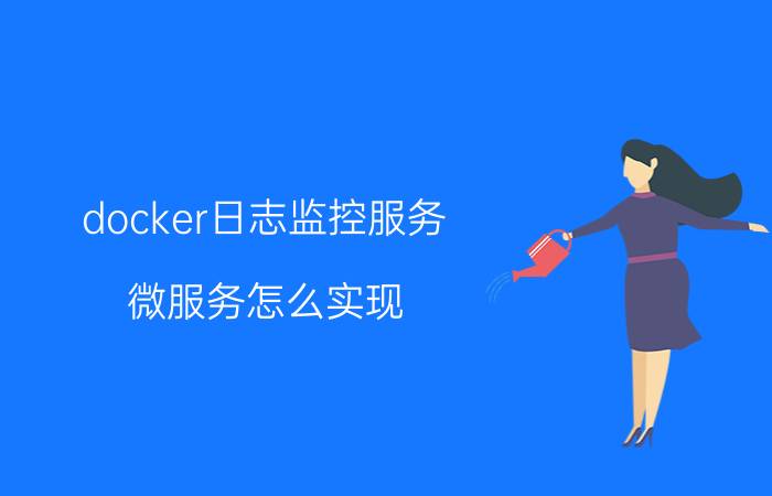 docker日志监控服务 微服务怎么实现？是前端还是后端的事？